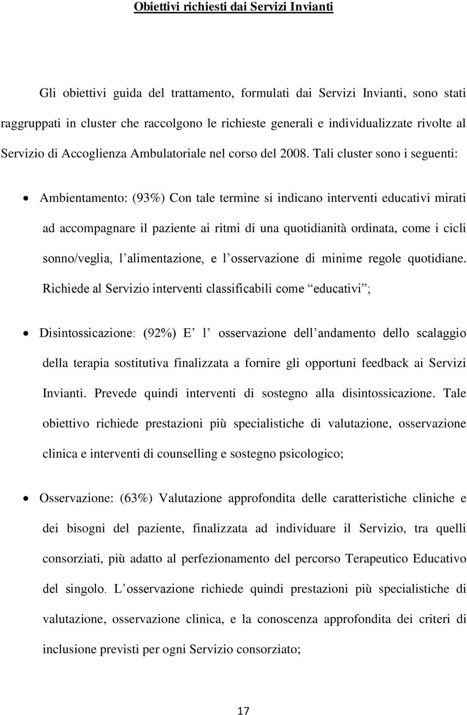 Tali cluster sono i seguenti: Ambientamento: (93%) Con tale termine si indicano interventi educativi mirati ad accompagnare il paziente ai ritmi di una quotidianità ordinata, come i cicli