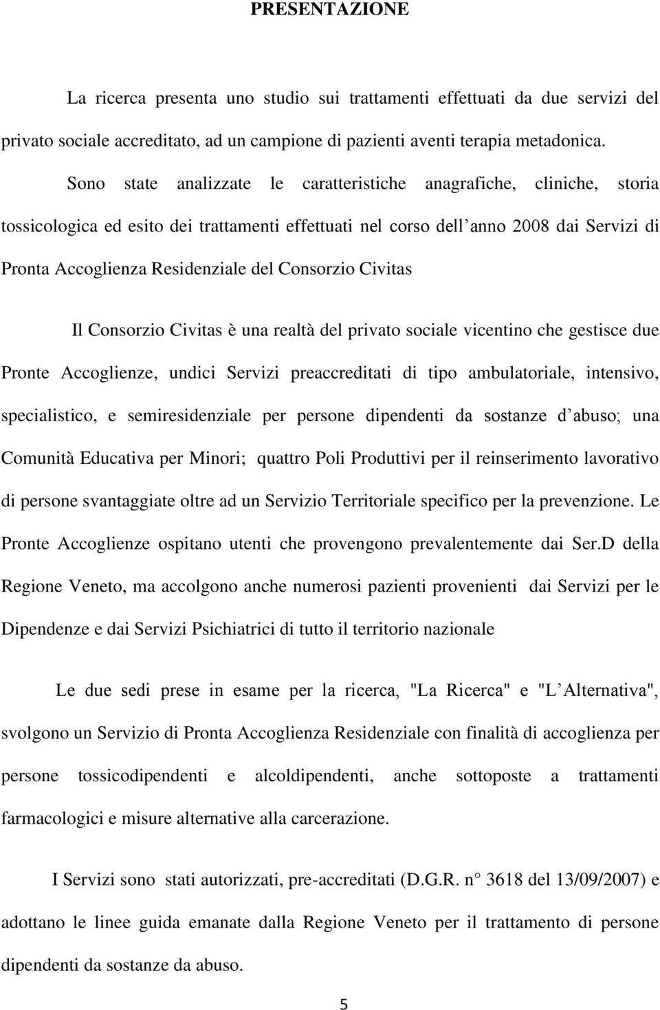 Consorzio Civitas Il Consorzio Civitas è una realtà del privato sociale vicentino che gestisce due Pronte Accoglienze, undici Servizi preaccreditati di tipo ambulatoriale, intensivo, specialistico, e