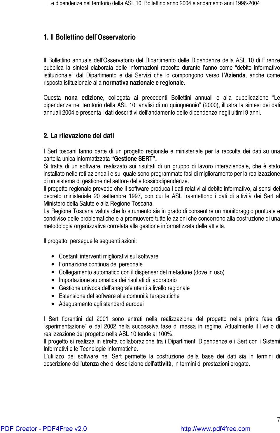 Questa nona edizione, collegata ai precedenti Bollettini annuali e alla pubblicazione Le dipendenze nel territorio della ASL 10: analisi di un quinquennio (2000), illustra la sintesi dei dati annuali