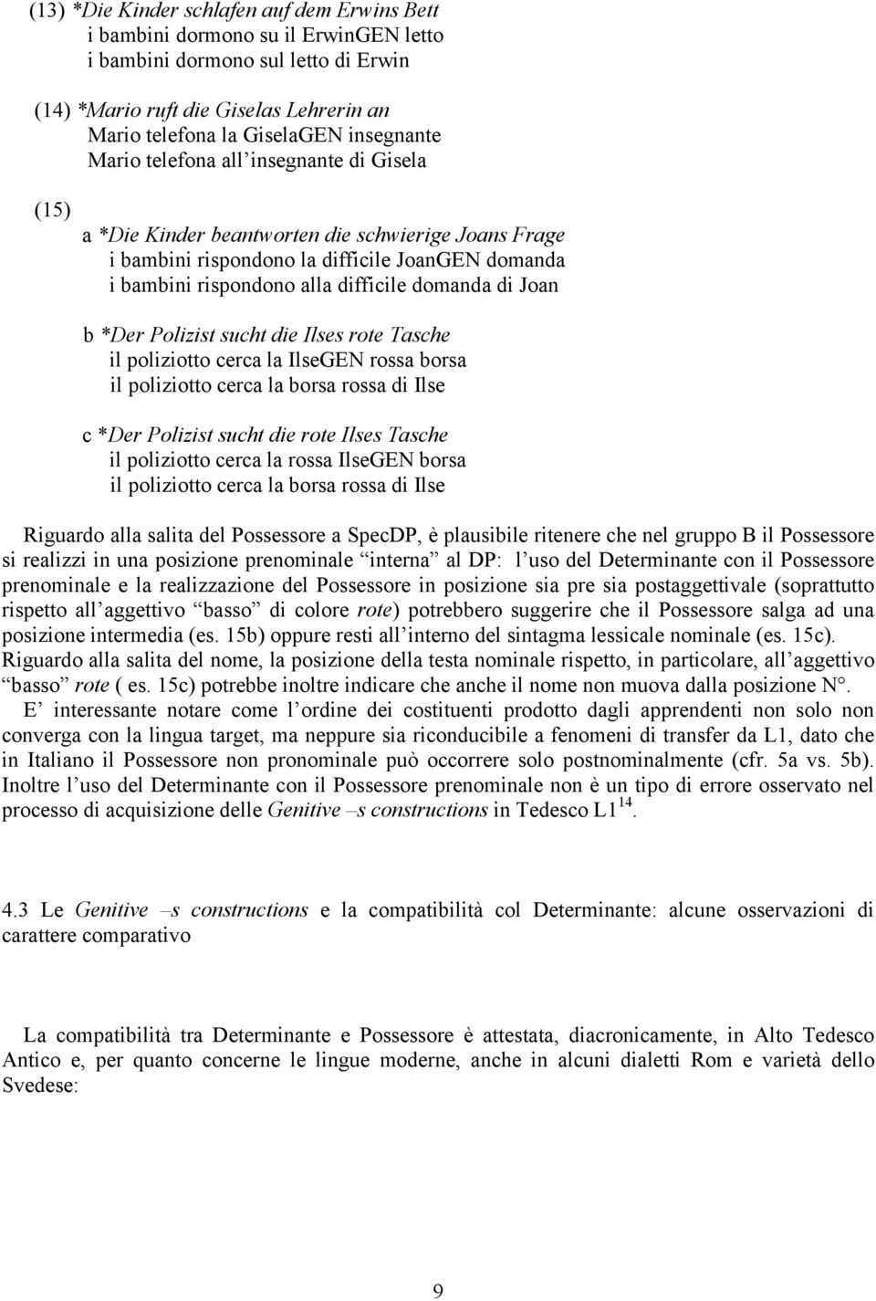 domanda di Joan b *Der Polizist sucht die Ilses rote Tasche il poliziotto cerca la IlseGEN rossa borsa il poliziotto cerca la borsa rossa di Ilse c *Der Polizist sucht die rote Ilses Tasche il