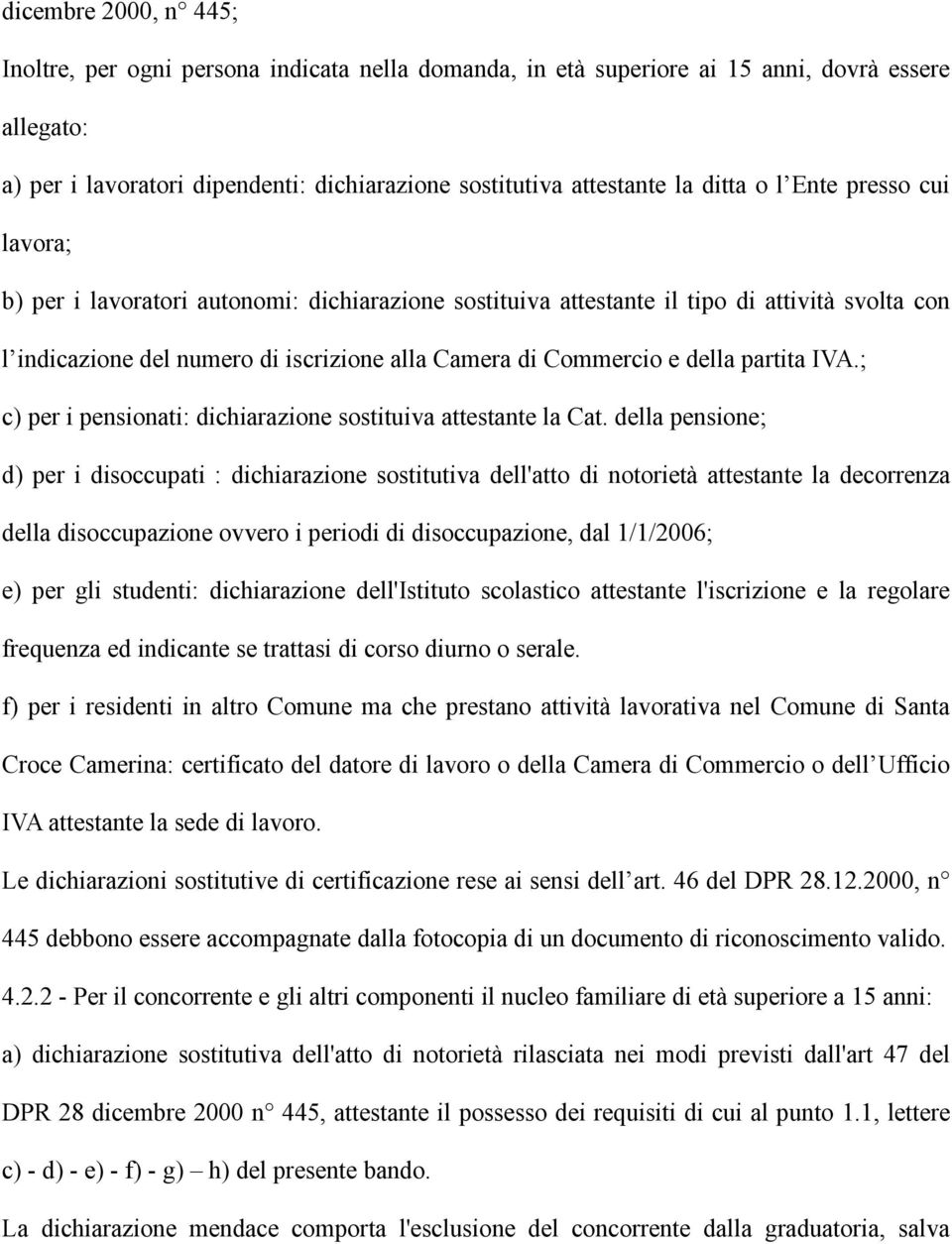 della partita IVA.; c) per i pensionati: dichiarazione sostituiva attestante la Cat.