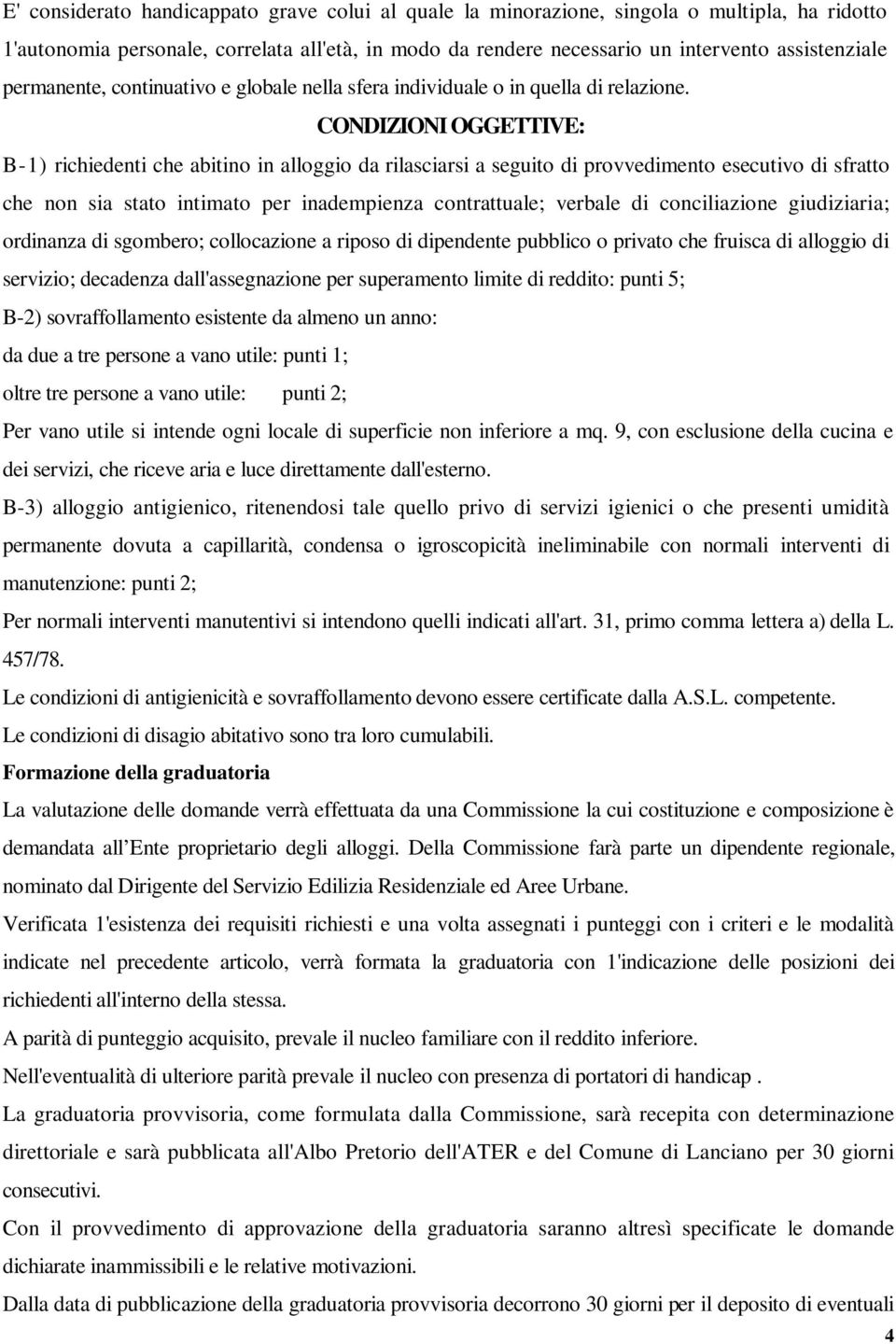 CONDIZIONI OGGETTIVE: B-1) richiedenti che abitino in alloggio da rilasciarsi a seguito di provvedimento esecutivo di sfratto che non sia stato intimato per inadempienza contrattuale; verbale di