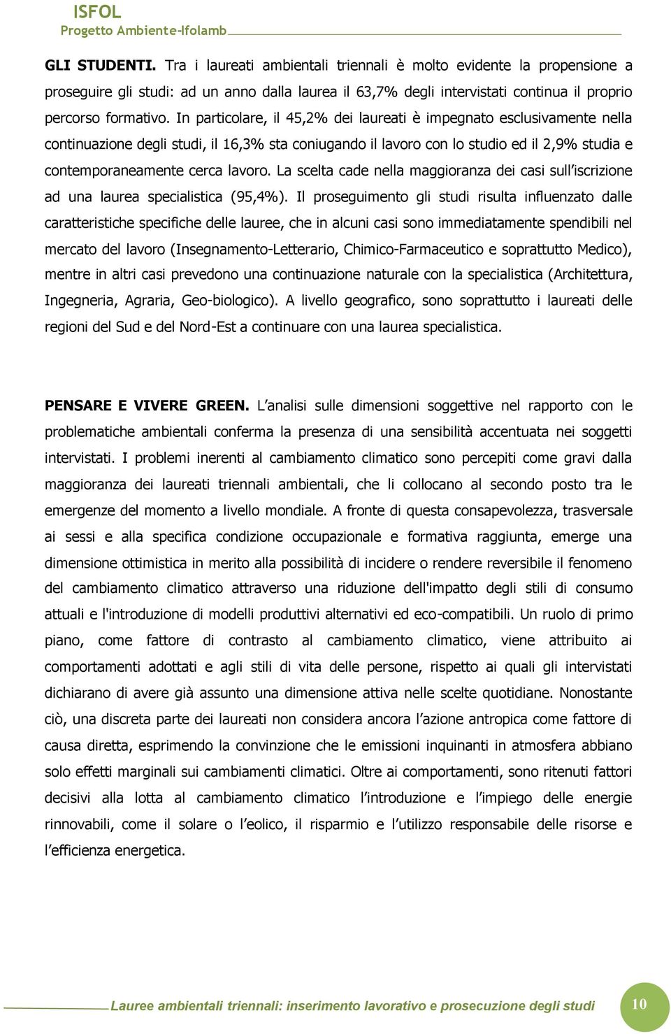 La scelta cade nella maggioranza dei casi sull iscrizione ad una laurea specialistica (95,4%).