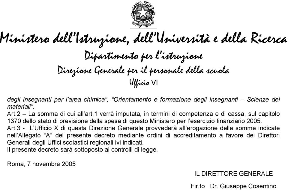 1 verrà imputata, in termini di competenza e di cassa, sul capitolo 1370 dello stato di previsione della spesa di questo Ministero per l esercizio finanziario 2005. Art.