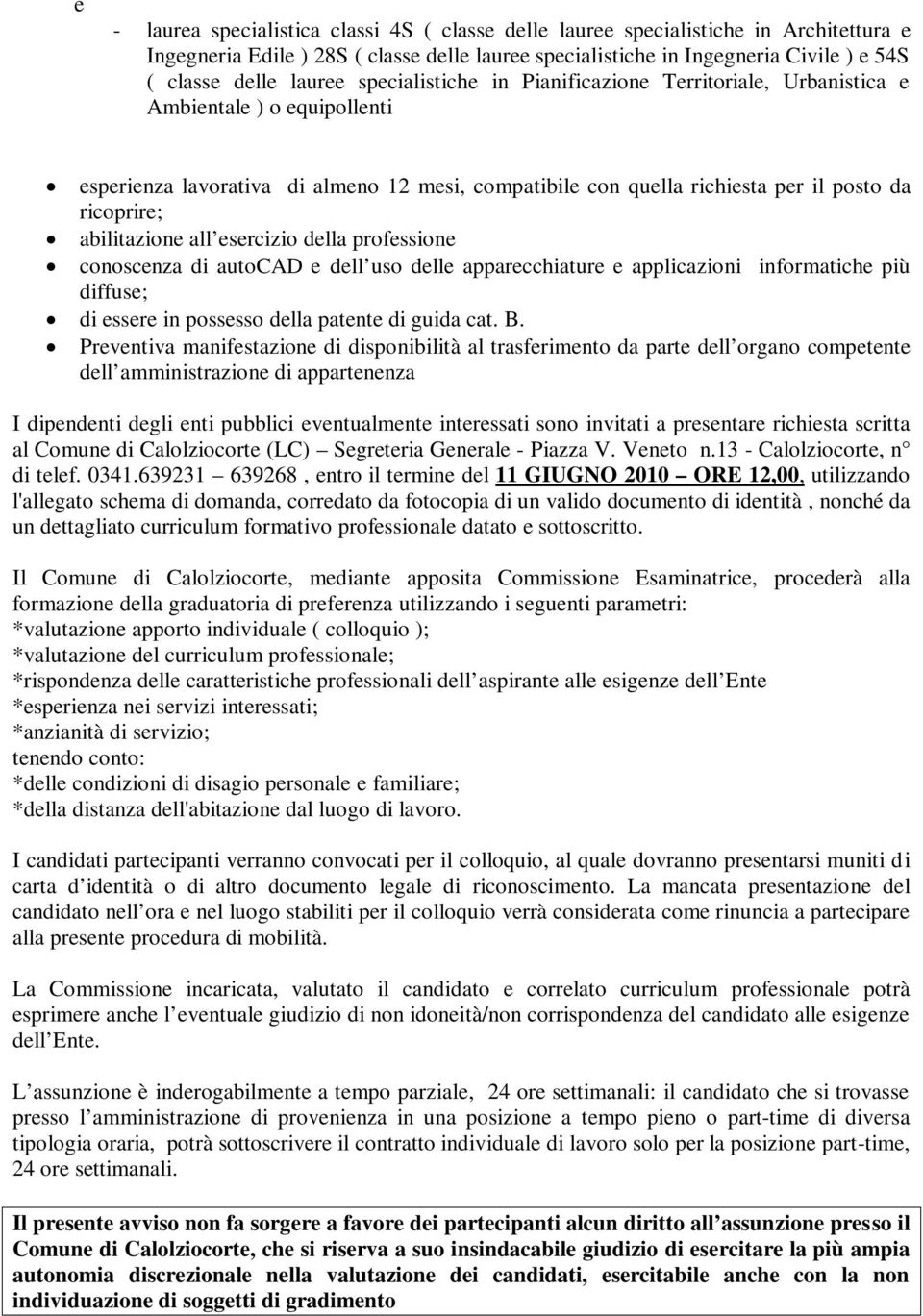 abilitazione all esercizio della professione conoscenza di autocad e dell uso delle apparecchiature e applicazioni informatiche più diffuse; di essere in possesso della patente di guida cat. B.