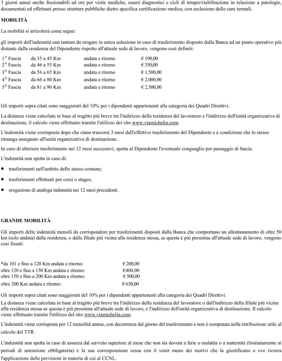 MOBILITÀ La mobilità si articolerà come segue: gli importi dell'indennità una tantum da erogare in unica soluzione in caso di trasferimento disposto dalla Banca ad un punto operativo più distante