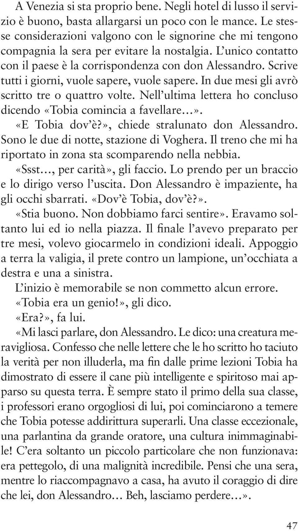 Scrive tutti i giorni, vuole sapere, vuole sapere. In due mesi gli avrò scritto tre o quattro volte. Nell ultima lettera ho concluso dicendo «Tobia comincia a favellare». «E Tobia dov è?