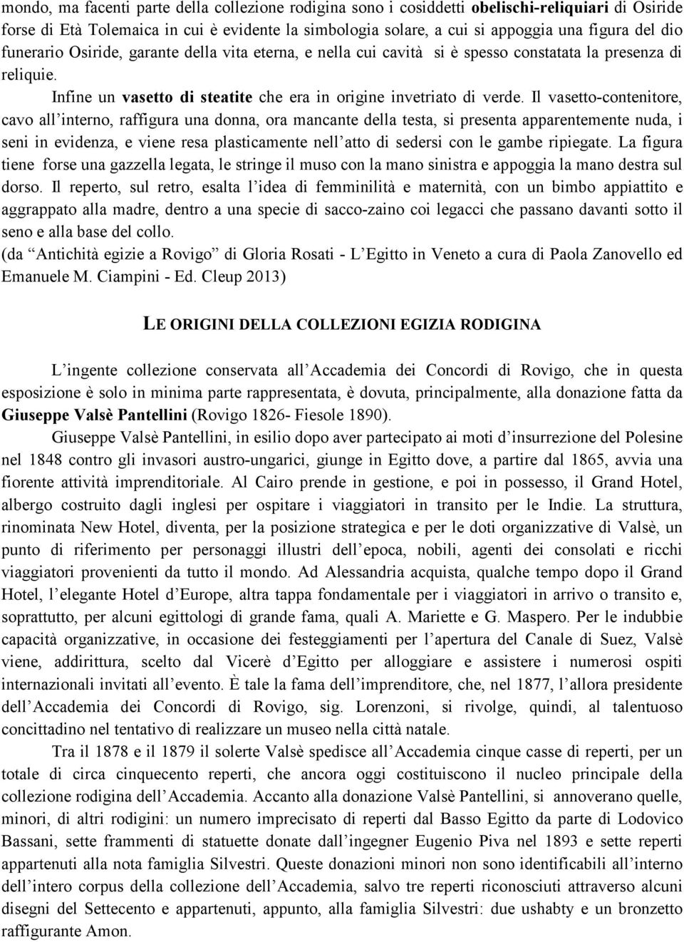 Il vasetto-contenitore, cavo all interno, raffigura una donna, ora mancante della testa, si presenta apparentemente nuda, i seni in evidenza, e viene resa plasticamente nell atto di sedersi con le