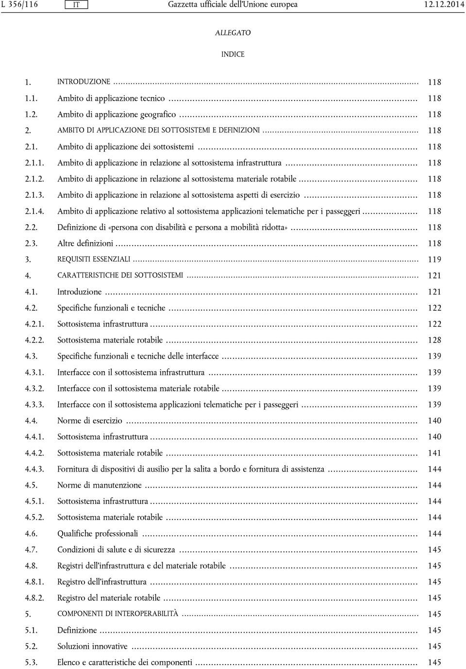 Ambito di applicazione in relazione al sottosistema aspetti di esercizio... 118 2.1.4. Ambito di applicazione relativo al sottosistema applicazioni telematiche per i passeggeri... 118 2.2. Definizione di «persona con disabilità e persona a mobilità ridotta».