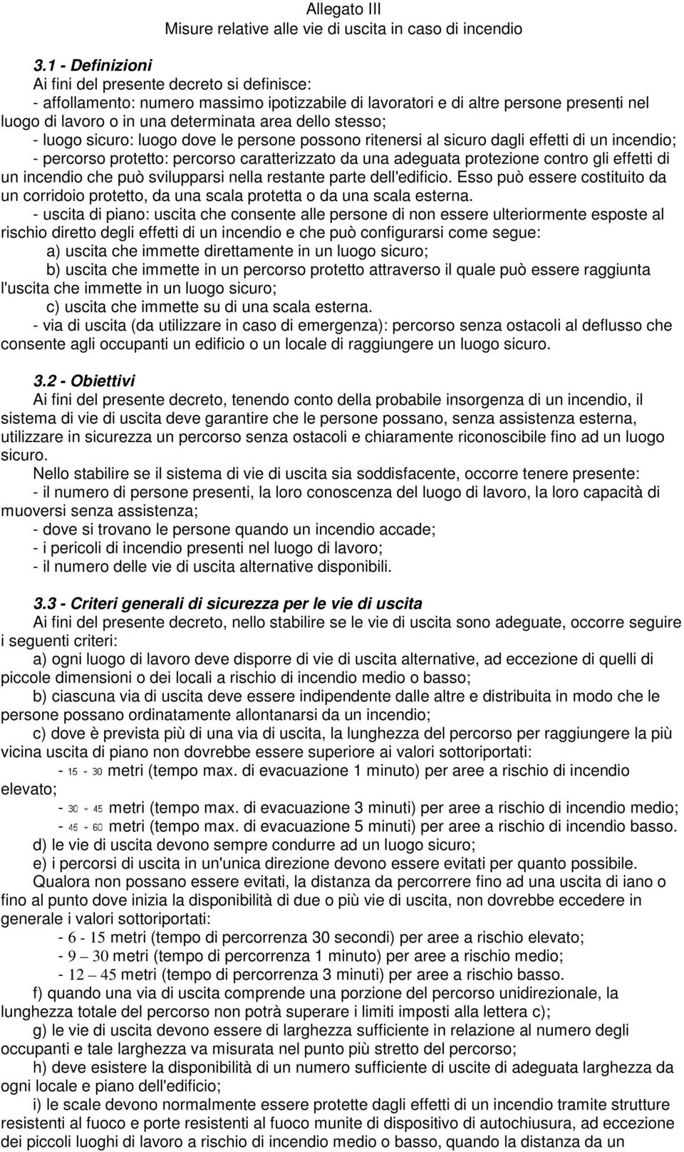 stesso; - luogo sicuro: luogo dove le persone possono ritenersi al sicuro dagli effetti di un incendio; - percorso protetto: percorso caratterizzato da una adeguata protezione contro gli effetti di