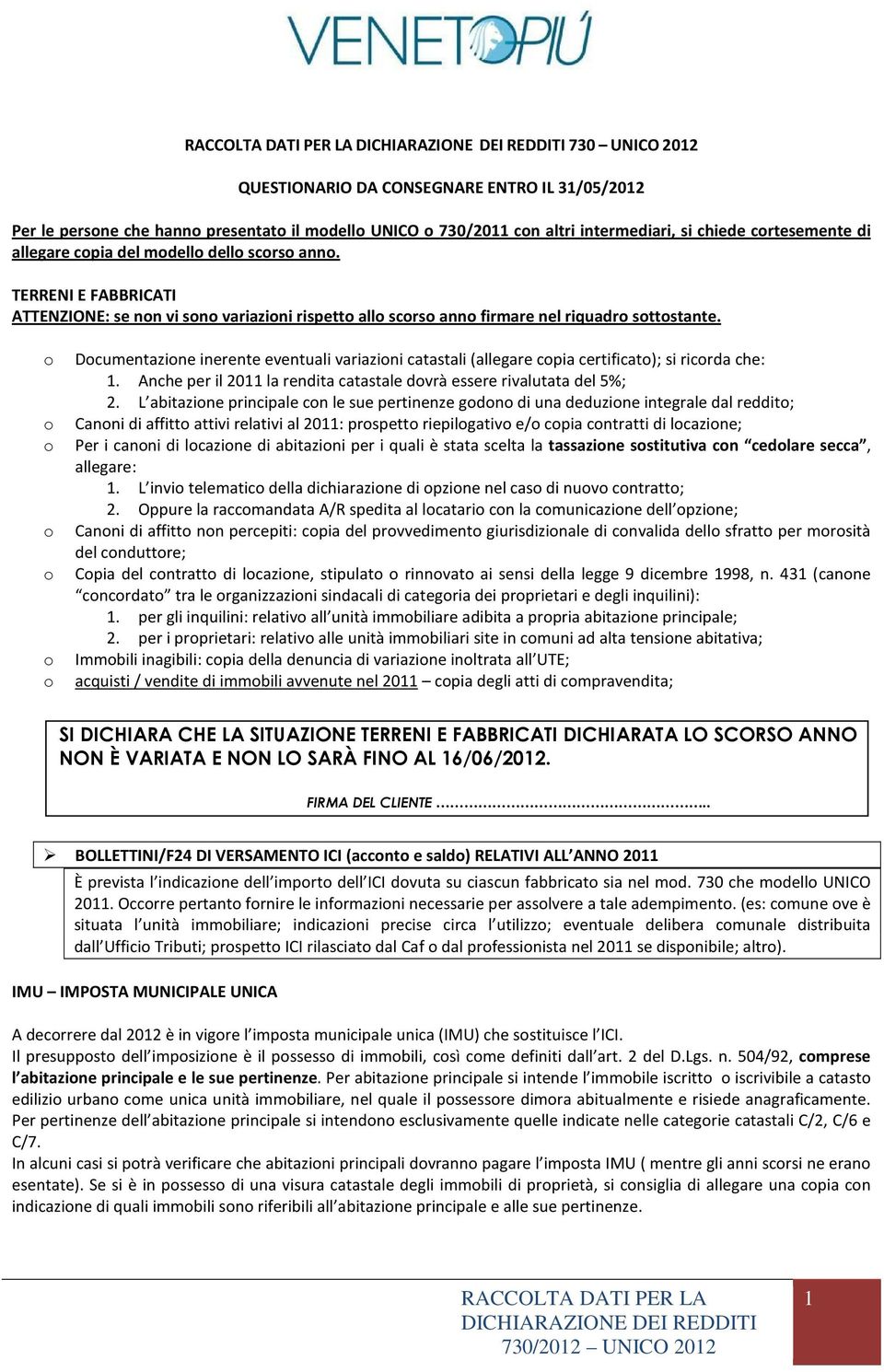 Dcumentazine inerente eventuali variazini catastali (allegare cpia certificat); si ricrda che: 1. Anche per il 2011 la rendita catastale dvrà essere rivalutata del 5%; 2.