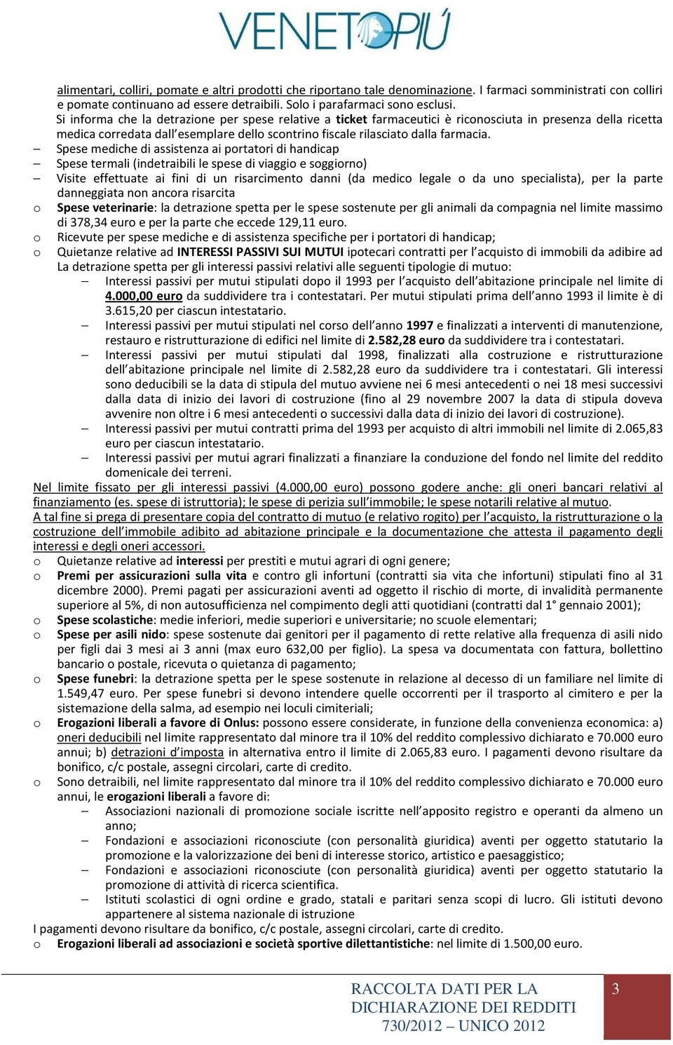 Spese mediche di assistenza ai prtatri di handicap Spese termali (indetraibili le spese di viaggi e sggirn) Visite effettuate ai fini di un risarciment danni (da medic legale da un specialista), per