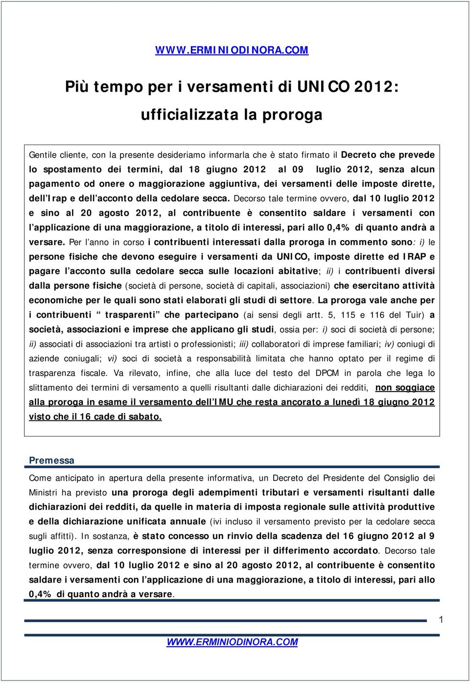 Decorso tale termine ovvero, dal 10 luglio 2012 e sino al 20 agosto 2012, al contribuente è consentito saldare i versamenti con l applicazione di una maggiorazione, a titolo di interessi, pari allo