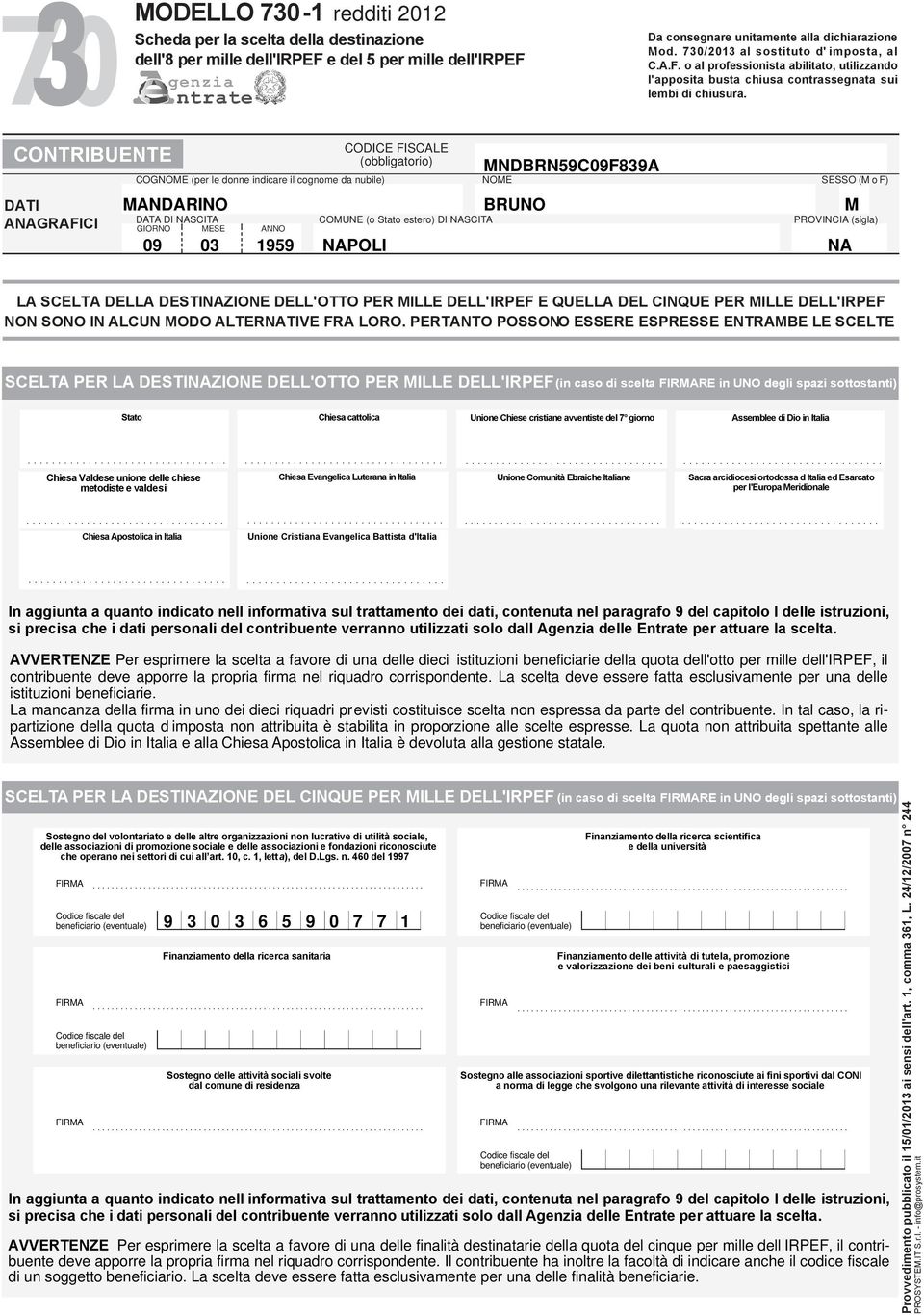 CONTRIBUENTE DATI ANAGRAFICI (obbligatorio) MNDBRNC0FA COGNOME (per le donne indicare il cognome da nubile) NOME SESSO (M o F) MANDARINO BRUNO M DATA DI NASCITA (o Stato estero) DI NASCITA PROVINCIA