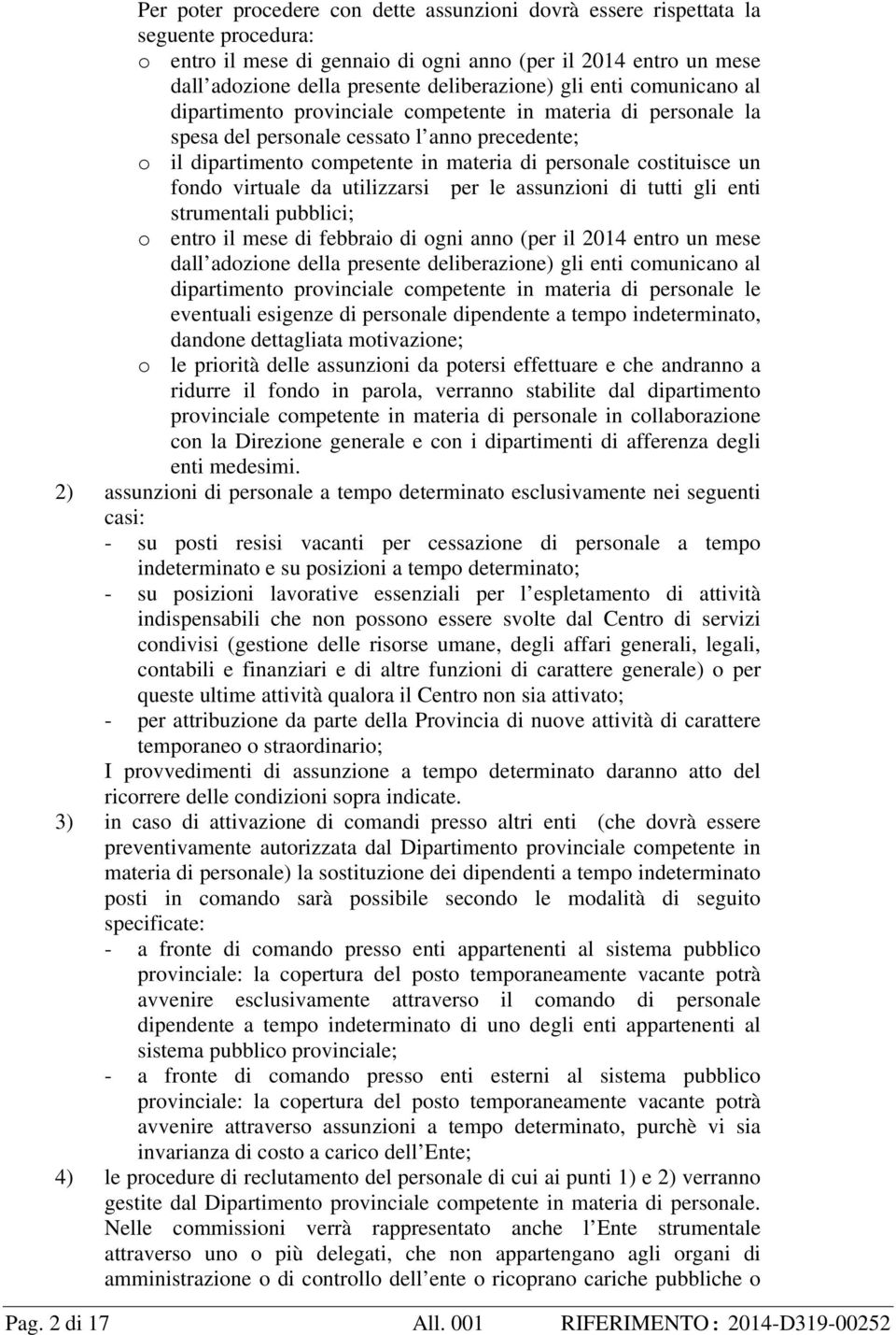 un fondo virtuale da utilizzarsi per le assunzioni di tutti gli enti strumentali pubblici; o entro il mese di febbraio di ogni anno (per il 2014 entro un mese dall adozione della presente