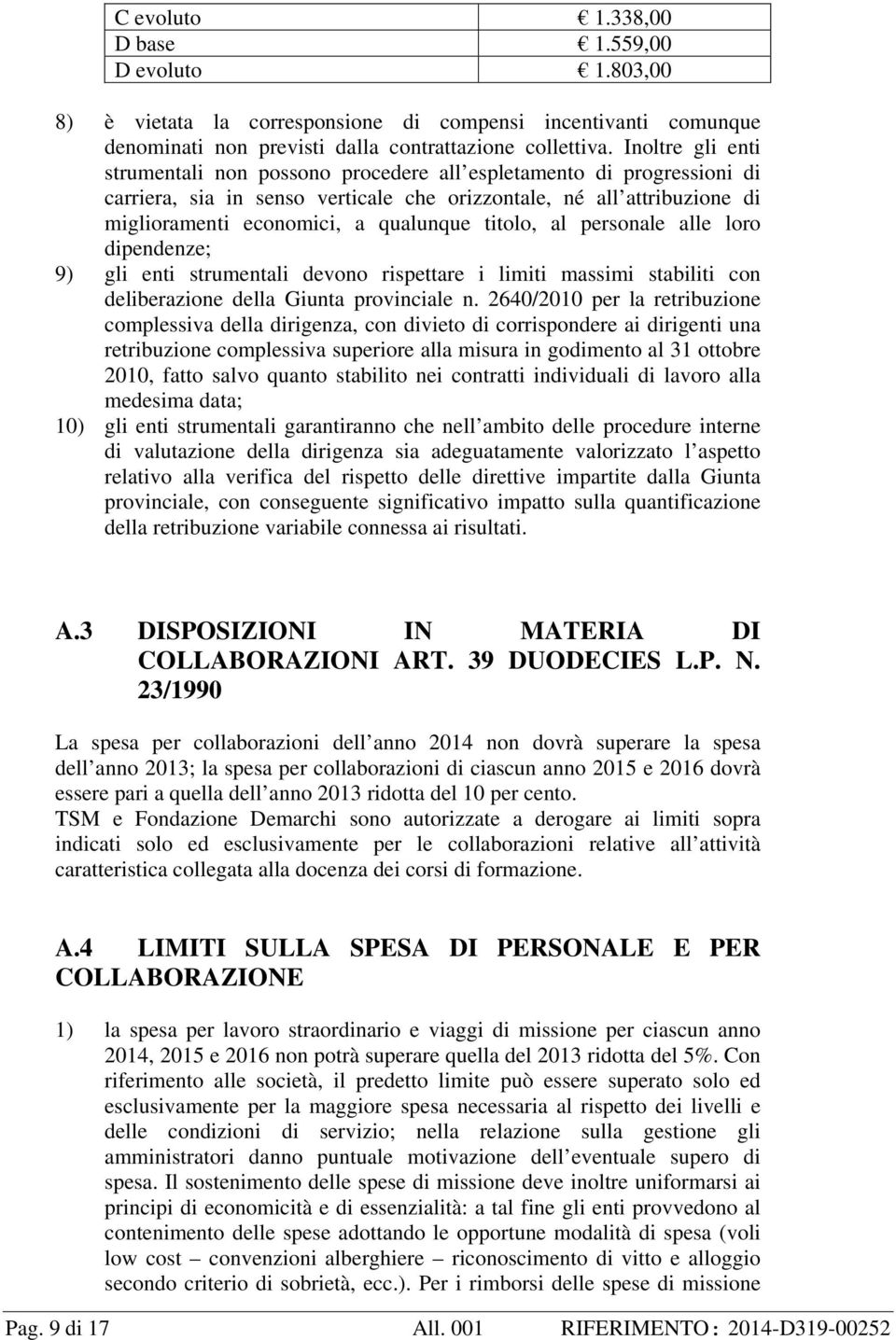 titolo, al personale alle loro dipendenze; 9) gli enti strumentali devono rispettare i limiti massimi stabiliti con deliberazione della Giunta provinciale n.