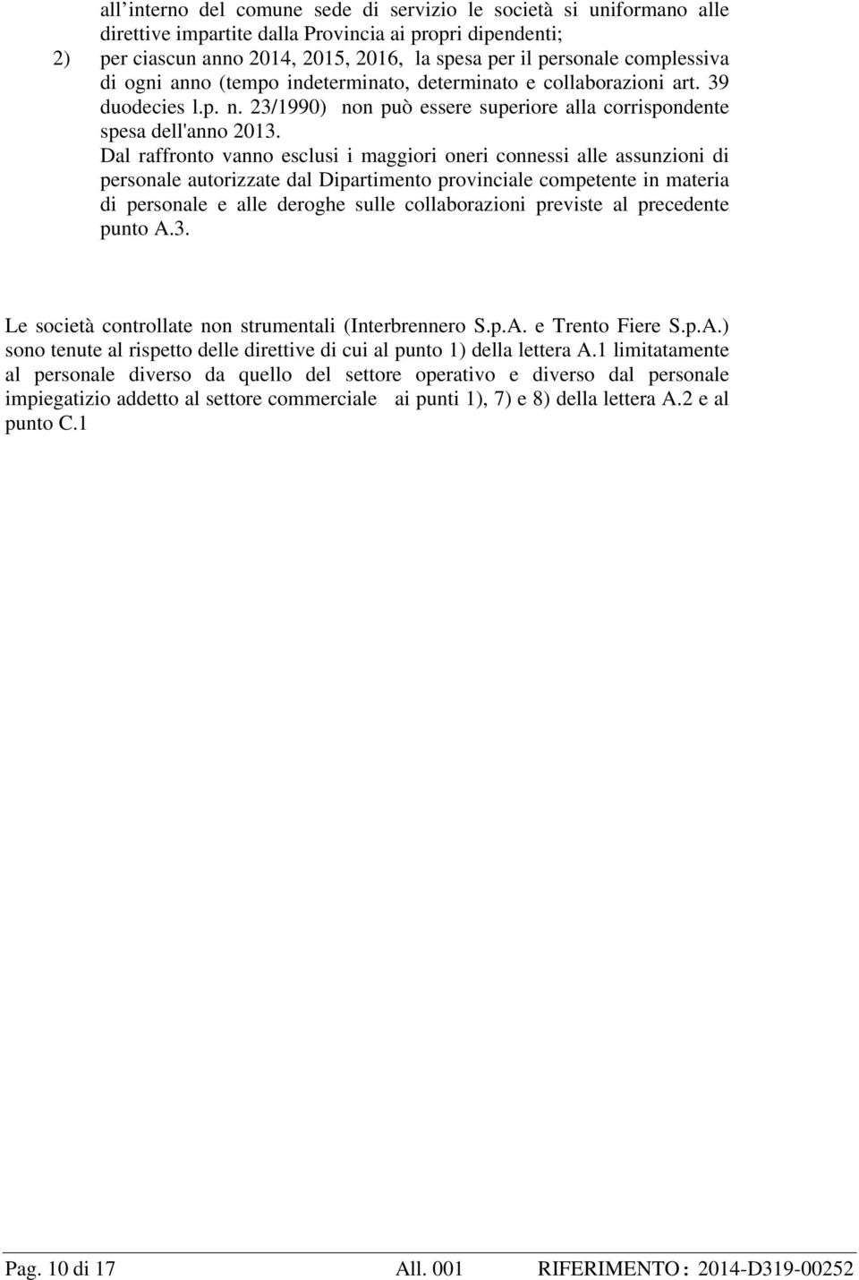 Dal raffronto vanno esclusi i maggiori oneri connessi alle assunzioni di personale autorizzate dal Dipartimento provinciale competente in materia di personale e alle deroghe sulle collaborazioni