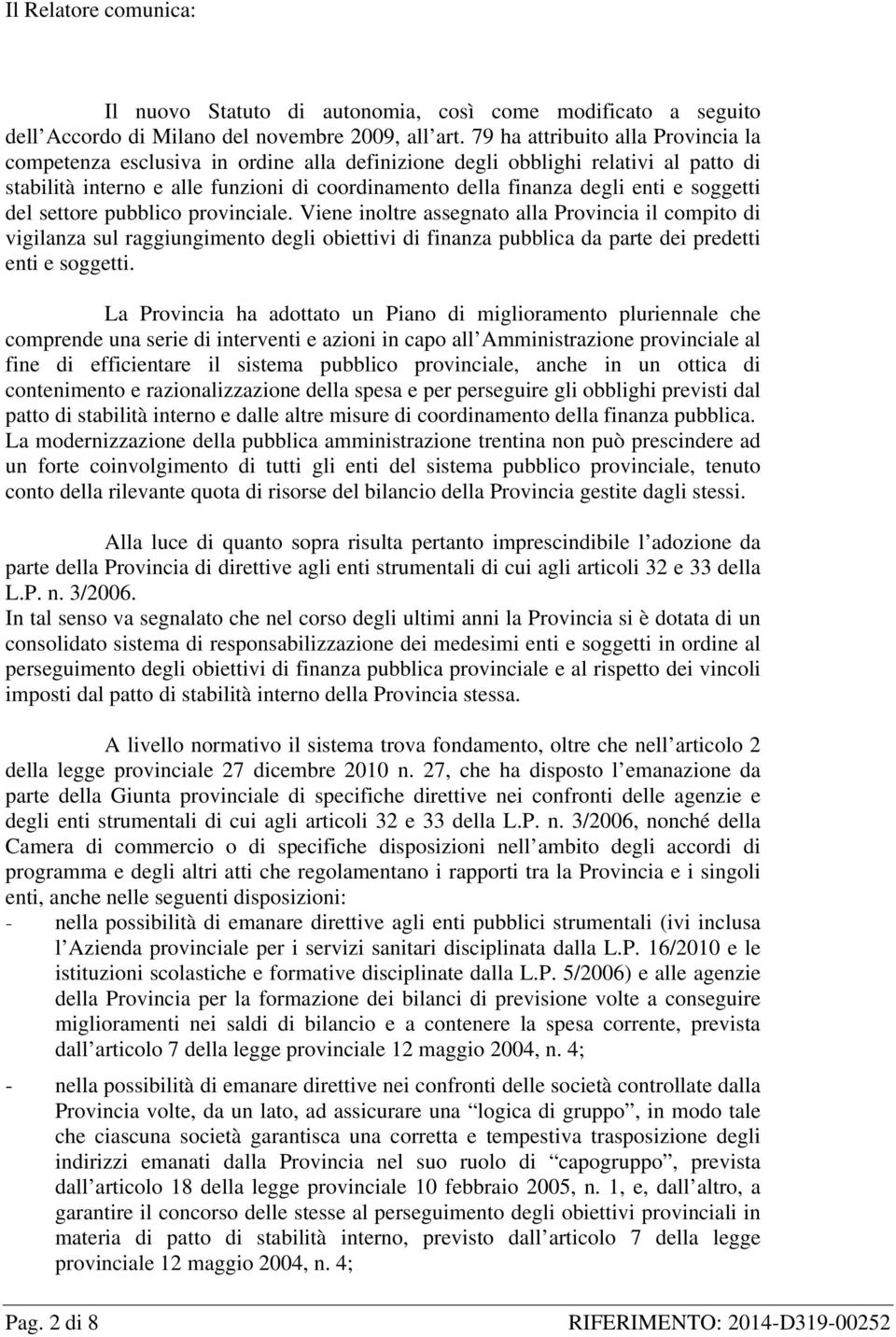 soggetti del settore pubblico provinciale. Viene inoltre assegnato alla Provincia il compito di vigilanza sul raggiungimento degli obiettivi di finanza pubblica da parte dei predetti enti e soggetti.