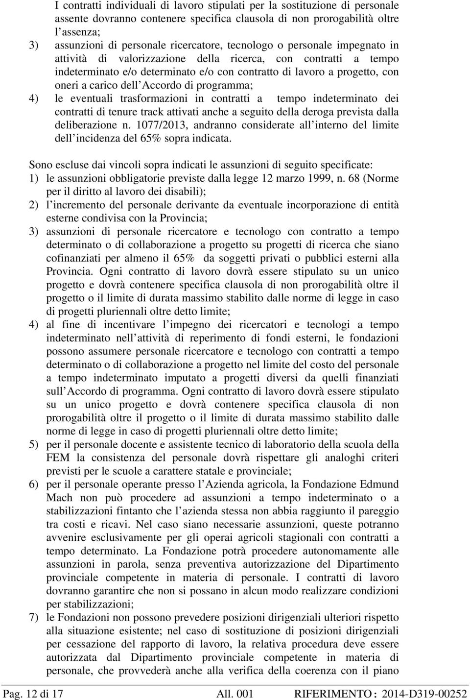 carico dell Accordo di programma; 4) le eventuali trasformazioni in contratti a tempo indeterminato dei contratti di tenure track attivati anche a seguito della deroga prevista dalla deliberazione n.