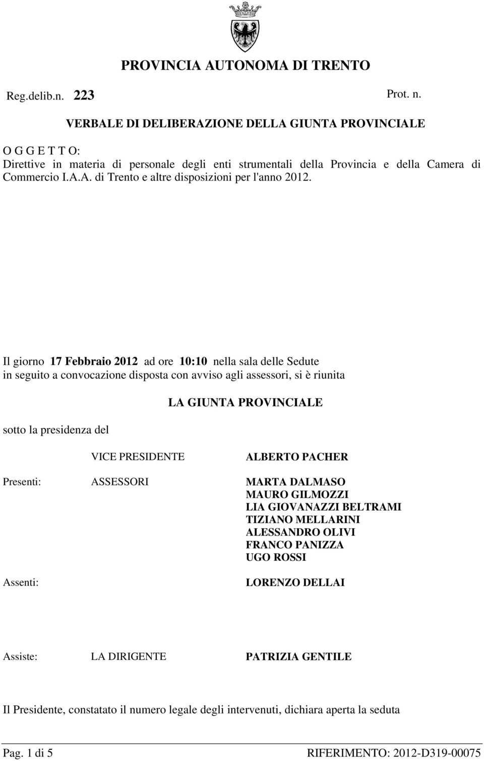 Il giorno 17 Febbraio 2012 ad ore 10:10 nella sala delle Sedute in seguito a convocazione disposta con avviso agli assessori, si è riunita sotto la presidenza del LA GIUNTA PROVINCIALE VICE