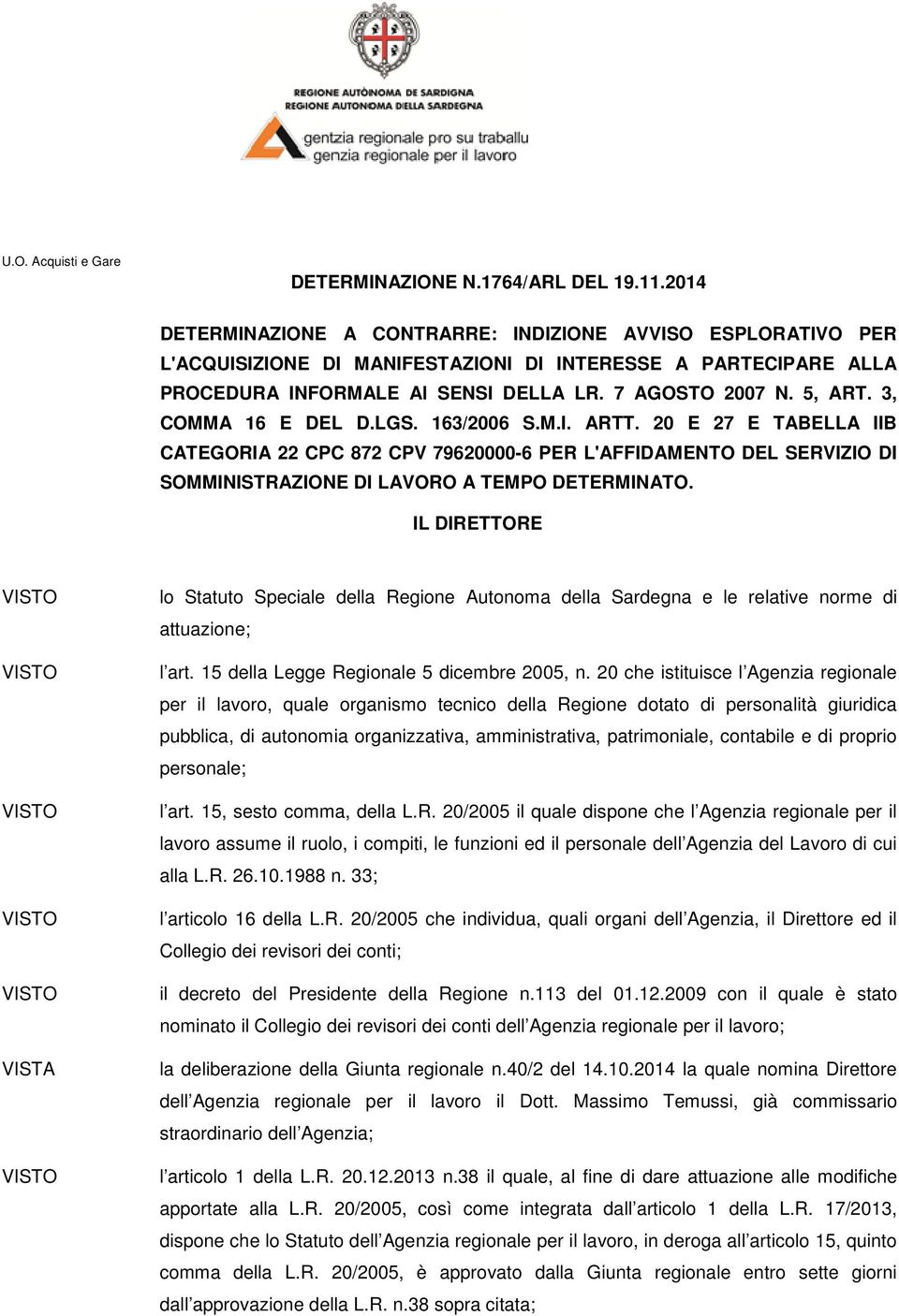 IL DIRETTORE lo Statuto Speciale della Regione Autonoma della Sardegna e le relative norme di attuazione; l art. 15 della Legge Regionale 5 dicembre 2005, n.