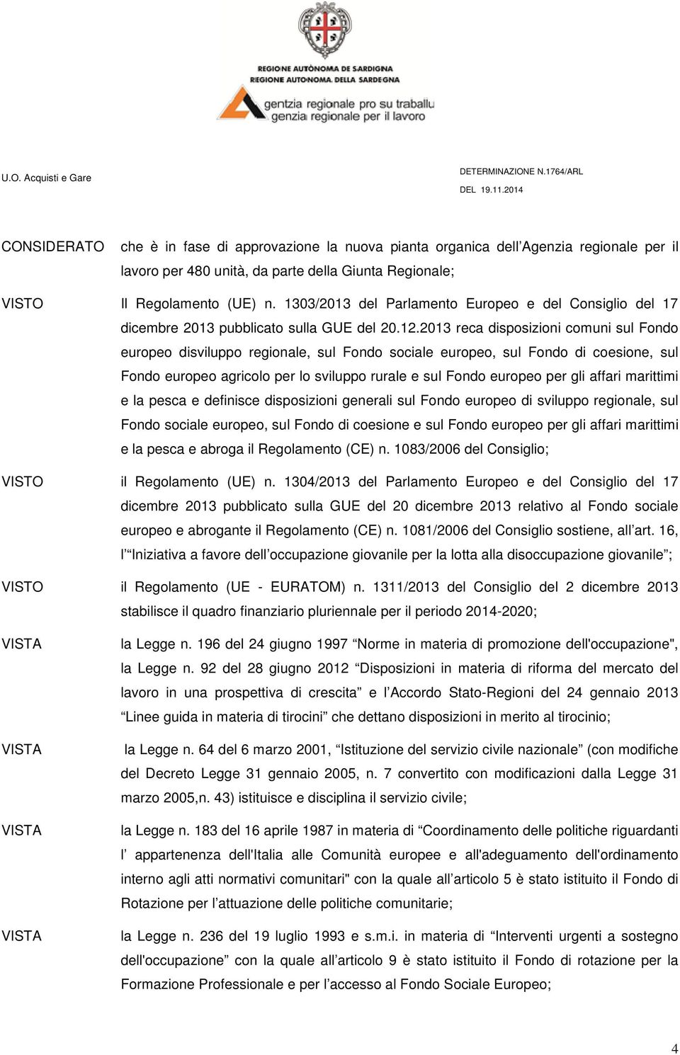 2013 reca disposizioni comuni sul Fondo europeo disviluppo regionale, sul Fondo sociale europeo, sul Fondo di coesione, sul Fondo europeo agricolo per lo sviluppo rurale e sul Fondo europeo per gli