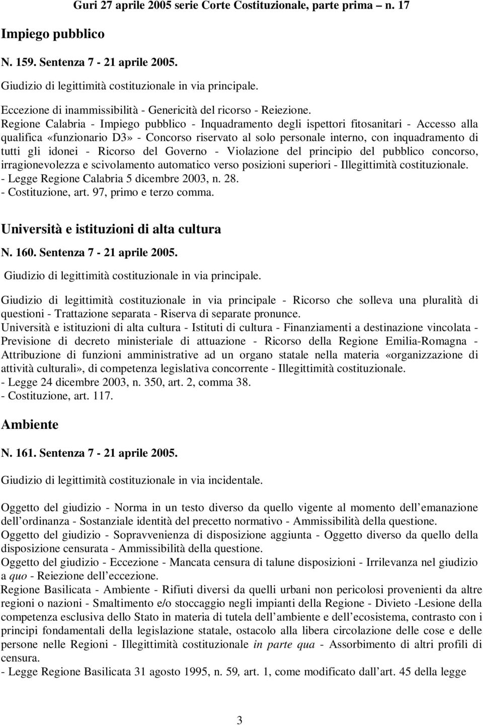 gli idonei - Ricorso del Governo - Violazione del principio del pubblico concorso, irragionevolezza e scivolamento automatico verso posizioni superiori - Illegittimità costituzionale.