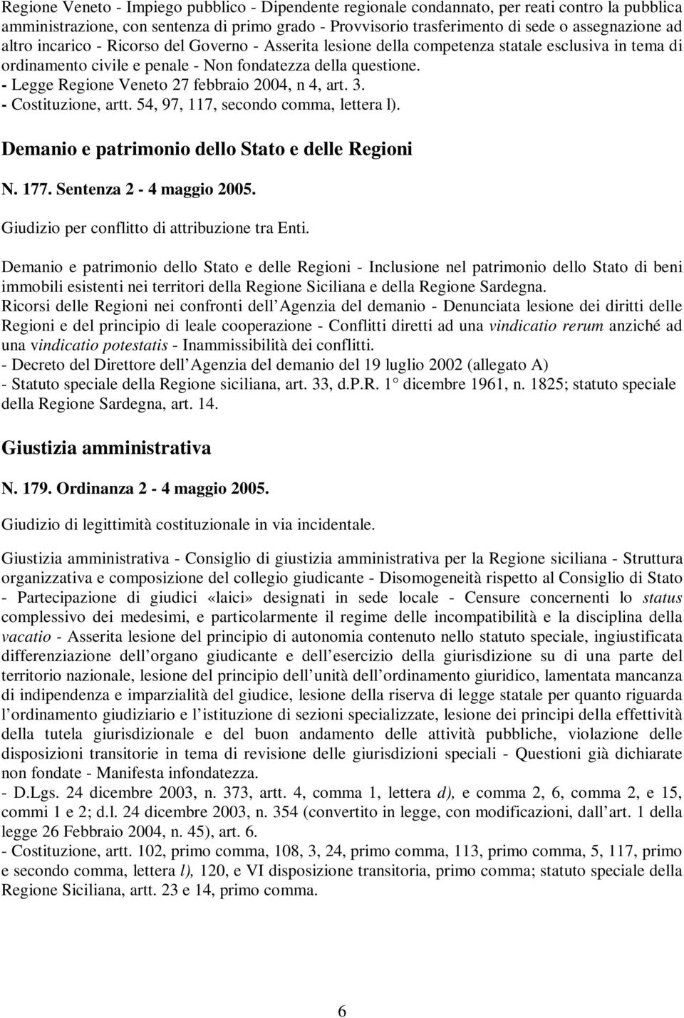 - Legge Regione Veneto 27 febbraio 2004, n 4, art. 3. - Costituzione, artt. 54, 97, 117, secondo comma, lettera l). Demanio e patrimonio dello Stato e delle Regioni N. 177. Sentenza 2-4 maggio 2005.