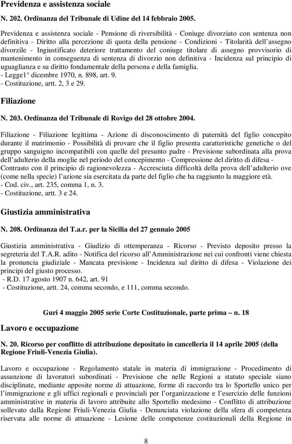 divorzile - Ingiustificato deteriore trattamento del coniuge titolare di assegno provvisorio di mantenimento in conseguenza di sentenza di divorzio non definitiva - Incidenza sul principio di