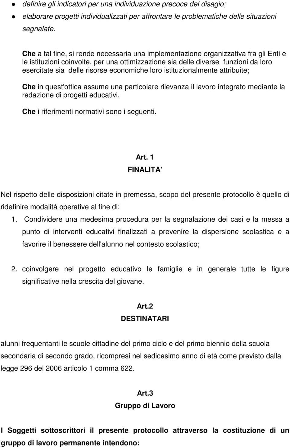 economiche loro istituzionalmente attribuite; Che in quest'ottica assume una particolare rilevanza il lavoro integrato mediante la redazione di progetti educativi.