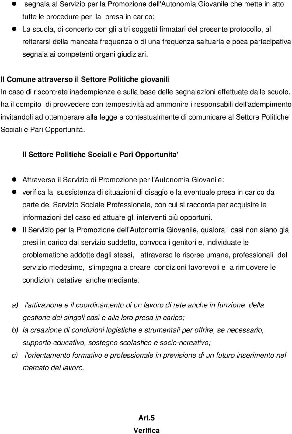 Il Comune attraverso il Settore Politiche giovanili In caso di riscontrate inadempienze e sulla base delle segnalazioni effettuate dalle scuole, ha il compito di provvedere con tempestività ad