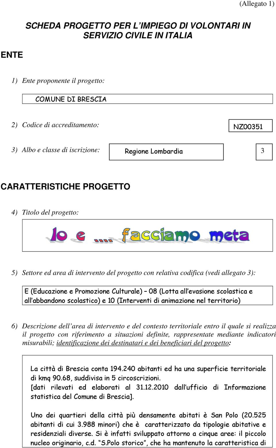 Culturale) 08 (Lotta all evasione scolastica e all abbandono scolastico) e 10 (Interventi di animazione nel territorio) 6) Descrizione dell area di intervento e del contesto territoriale entro il