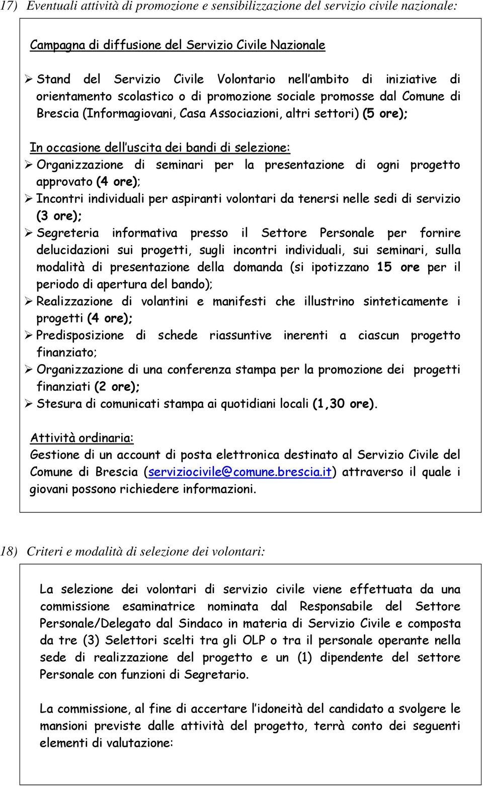 selezione: Organizzazione di seminari per la presentazione di ogni progetto approvato (4 ore); Incontri individuali per aspiranti volontari da tenersi nelle sedi di servizio (3 ore); Segreteria