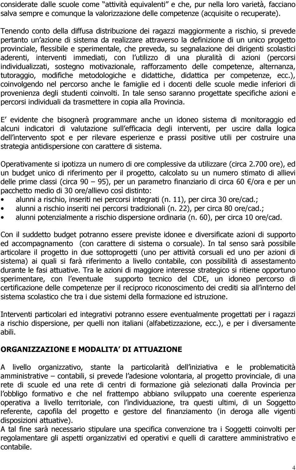 flessibile e sperimentale, che preveda, su segnalazione dei dirigenti scolastici aderenti, interventi immediati, con l utilizzo di una pluralità di azioni (percorsi individualizzati, sostegno