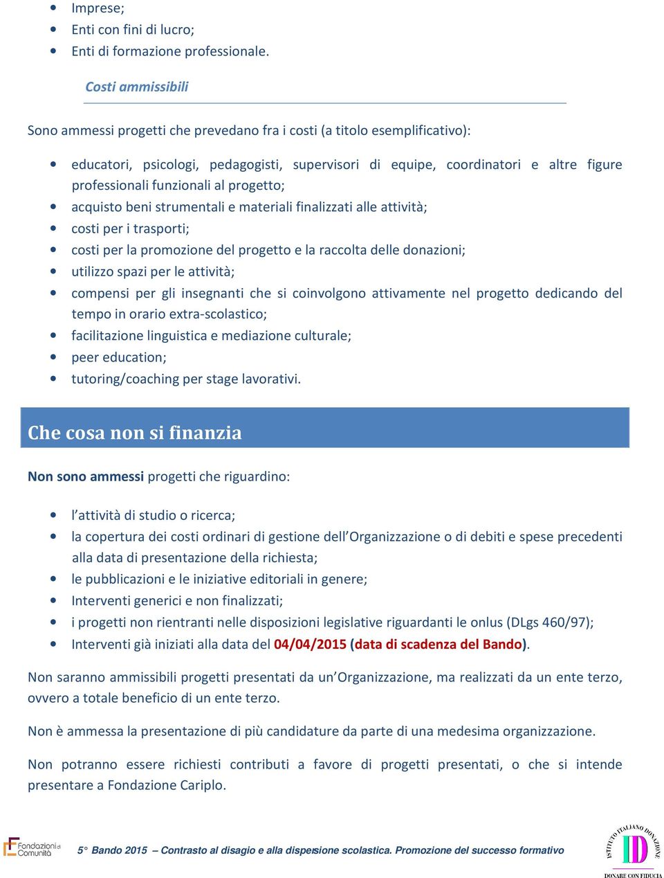 funzionali al progetto; acquisto beni strumentali e materiali finalizzati alle attività; costi per i trasporti; costi per la promozione del progetto e la raccolta delle donazioni; utilizzo spazi per