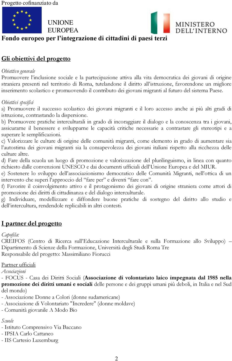 Obiettivi specifici a) Promuovere il successo scolastico dei giovani migranti e il loro accesso anche ai più alti gradi di istruzione, contrastando la dispersione.