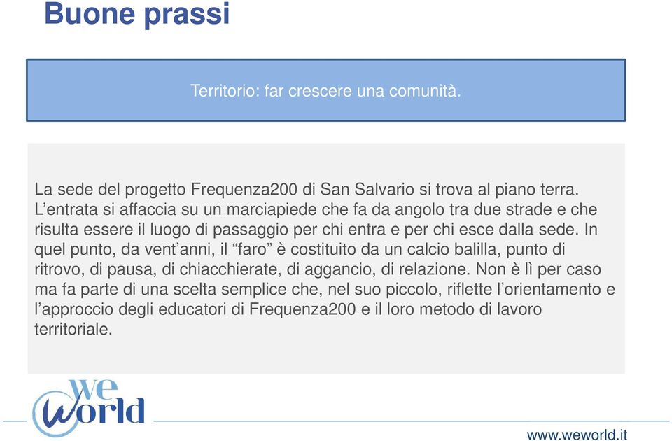 sede. In quel punto, da vent anni, il faro è costituito da un calcio balilla, punto di ritrovo, di pausa, di chiacchierate, di aggancio, di relazione.