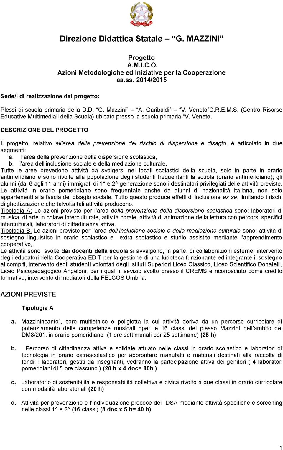 Veneto. DESCRIZIONE DEL PROGETTO Il progetto, relativo all area della prevenzione del rischio di dispersione e disagio, è articolato in due segmenti: a.