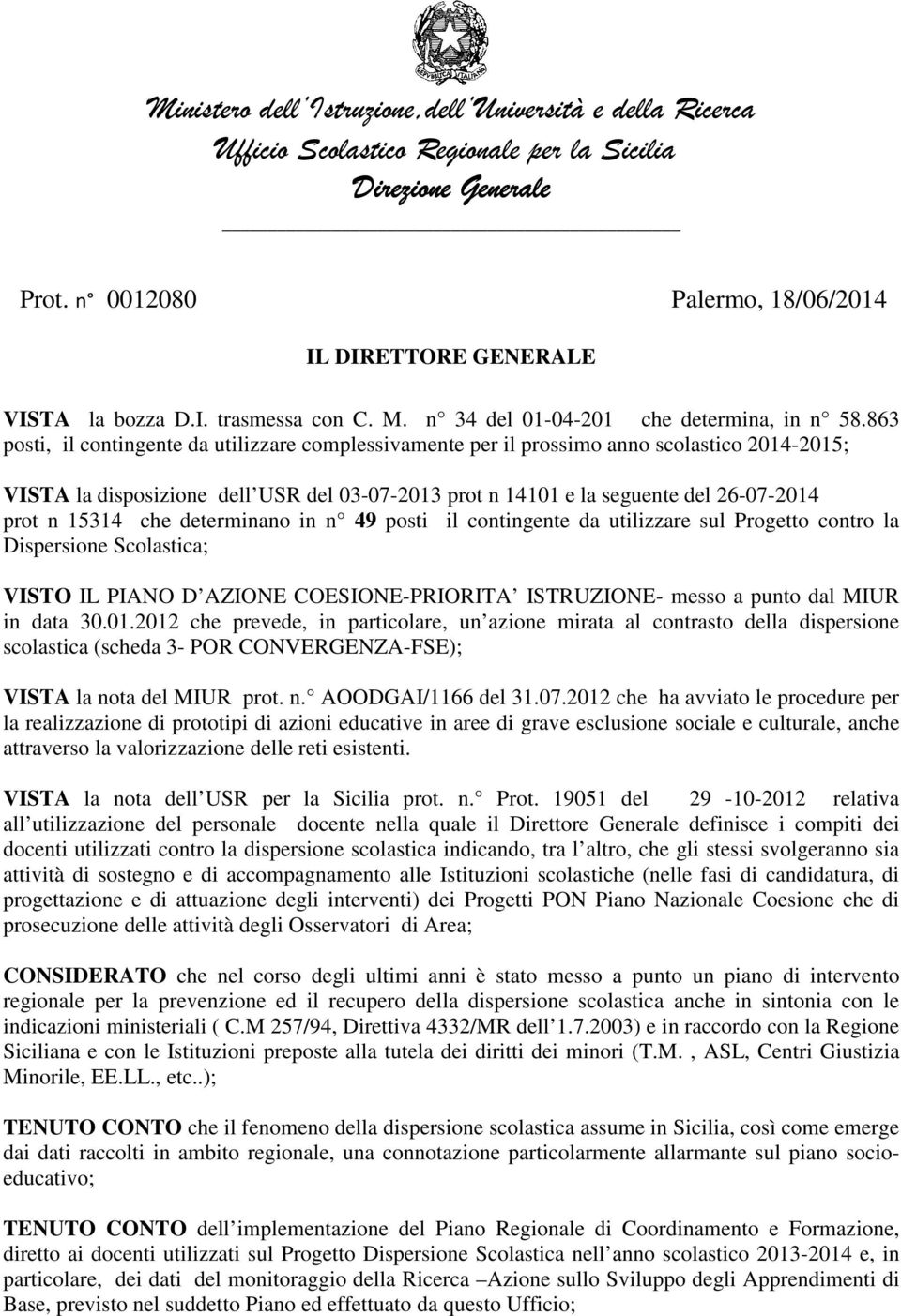 863 posti, il contingente da utilizzare complessivamente per il prossimo anno scolastico 2014-2015; VISTA la disposizione dell USR del 03-07-2013 prot n 14101 e la seguente del 26-07-2014 prot n