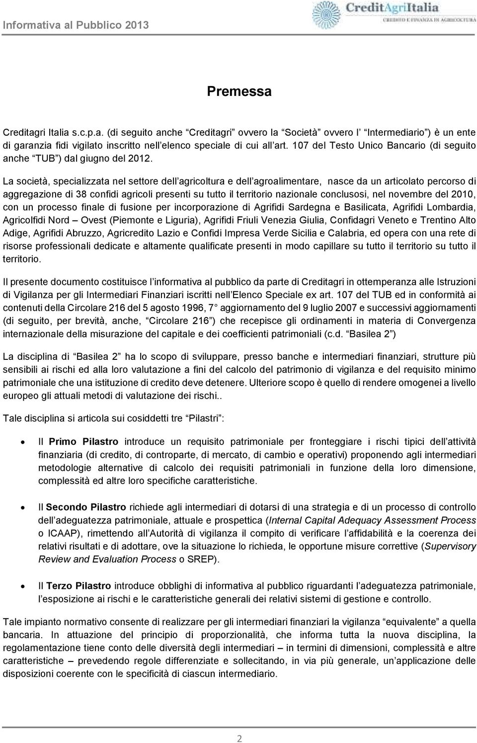 La società, specializzata nel settore dell agricoltura e dell agroalimentare, nasce da un articolato percorso di aggregazione di 38 confidi agricoli presenti su tutto il territorio nazionale