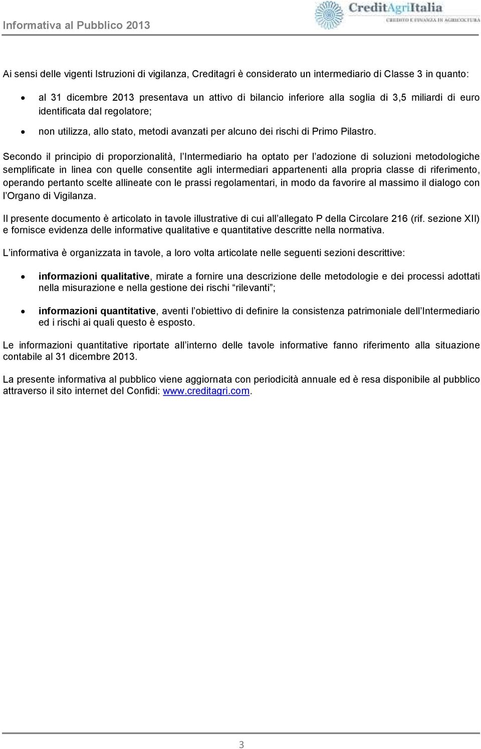 Secondo il principio di proporzionalità, l Intermediario ha optato per l adozione di soluzioni metodologiche semplificate in linea con quelle consentite agli intermediari appartenenti alla propria