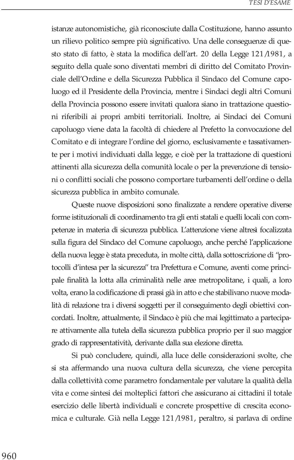 Provincia, mentre i Sindaci degli altri Comuni della Provincia possono essere invitati qualora siano in trattazione questioni riferibili ai propri ambiti territoriali.