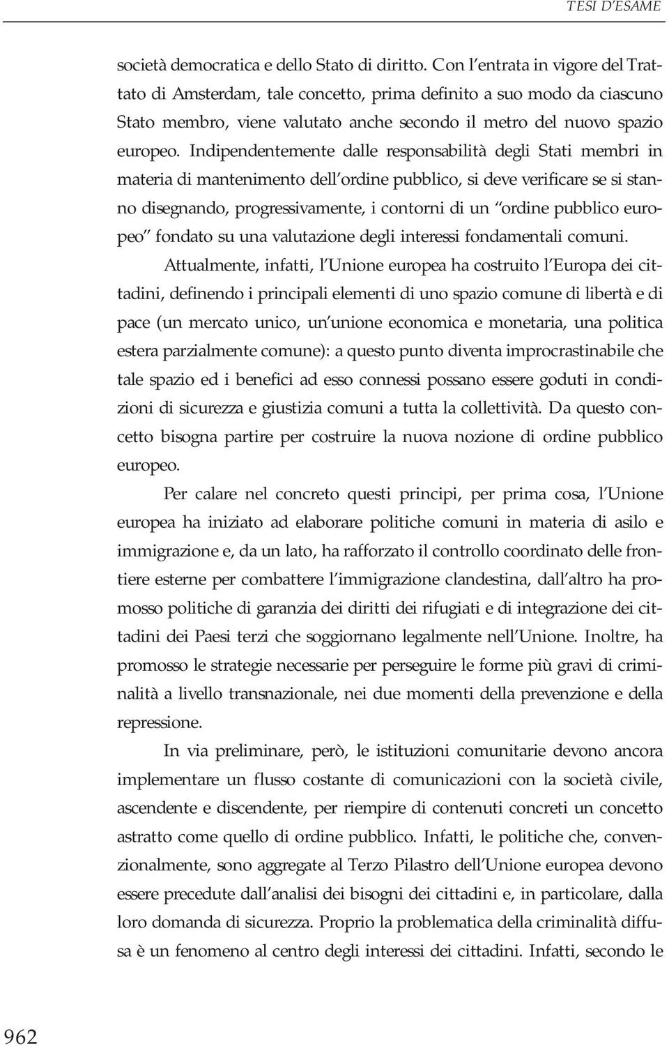 Indipendentemente dalle responsabilità degli Stati membri in materia di mantenimento dell ordine pubblico, si deve verificare se si stanno disegnando, progressivamente, i contorni di un ordine