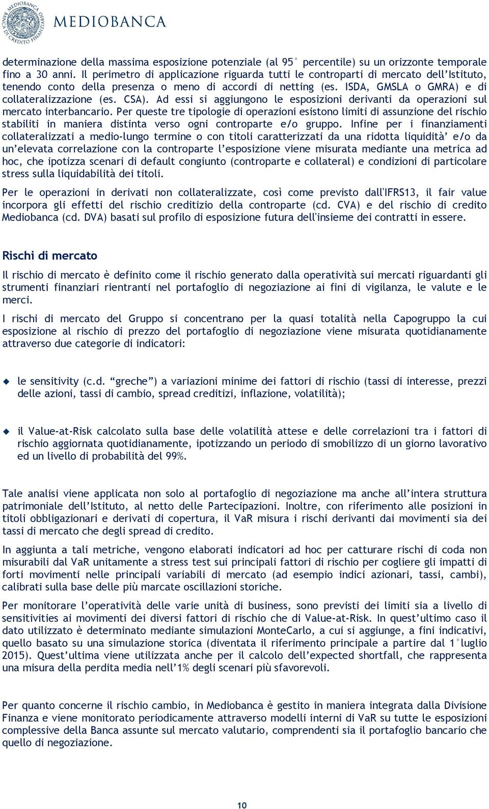 CSA). Ad essi si aggiungono le esposizioni derivanti da operazioni sul mercato interbancario.