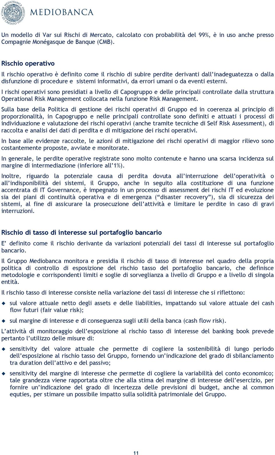 esterni. I rischi operativi sono presidiati a livello di Capogruppo e delle principali controllate dalla struttura Operational Risk Management collocata nella funzione Risk Management.