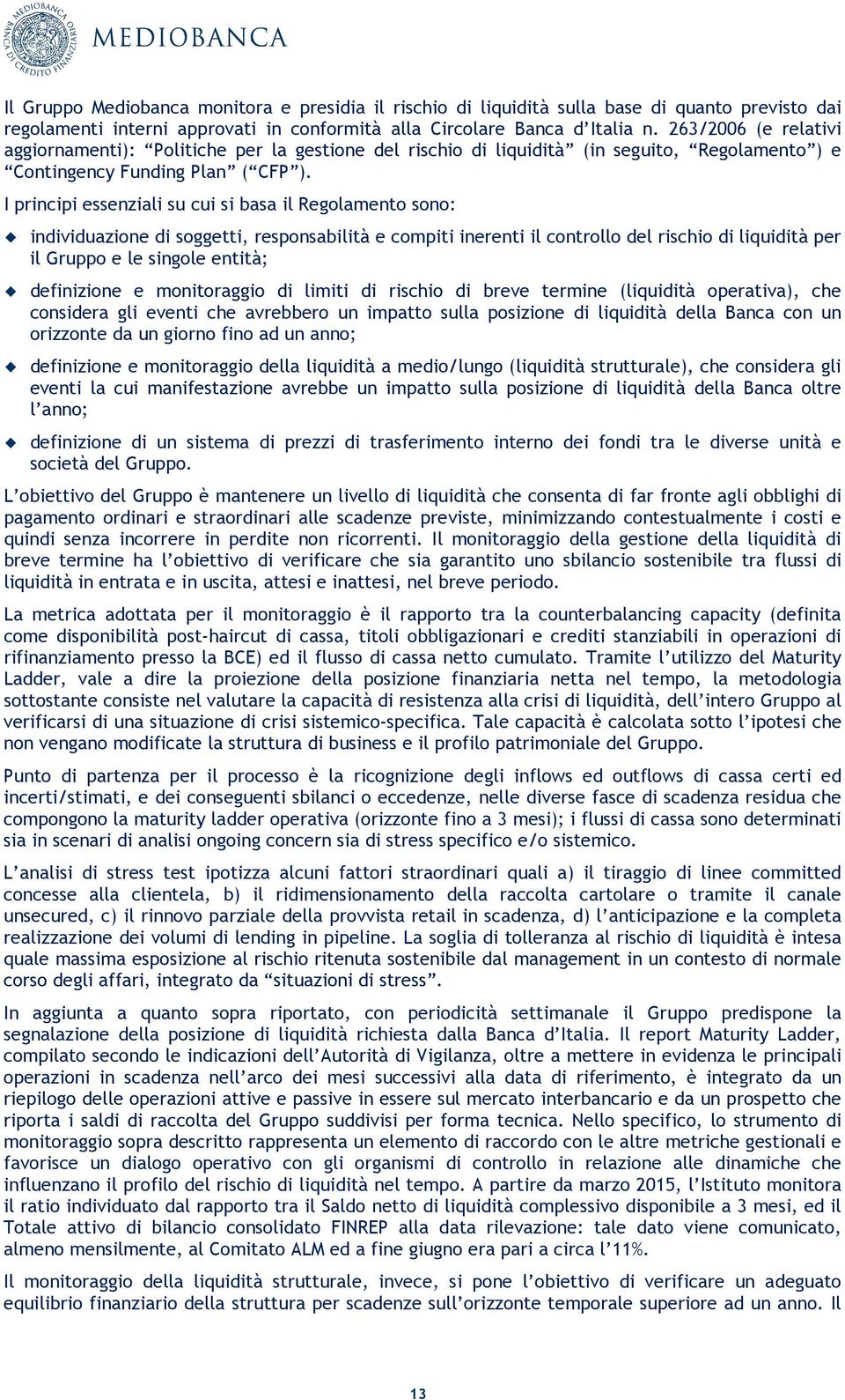 I principi essenziali su cui si basa il Regolamento sono: individuazione di soggetti, responsabilità e compiti inerenti il controllo del rischio di liquidità per il Gruppo e le singole entità;