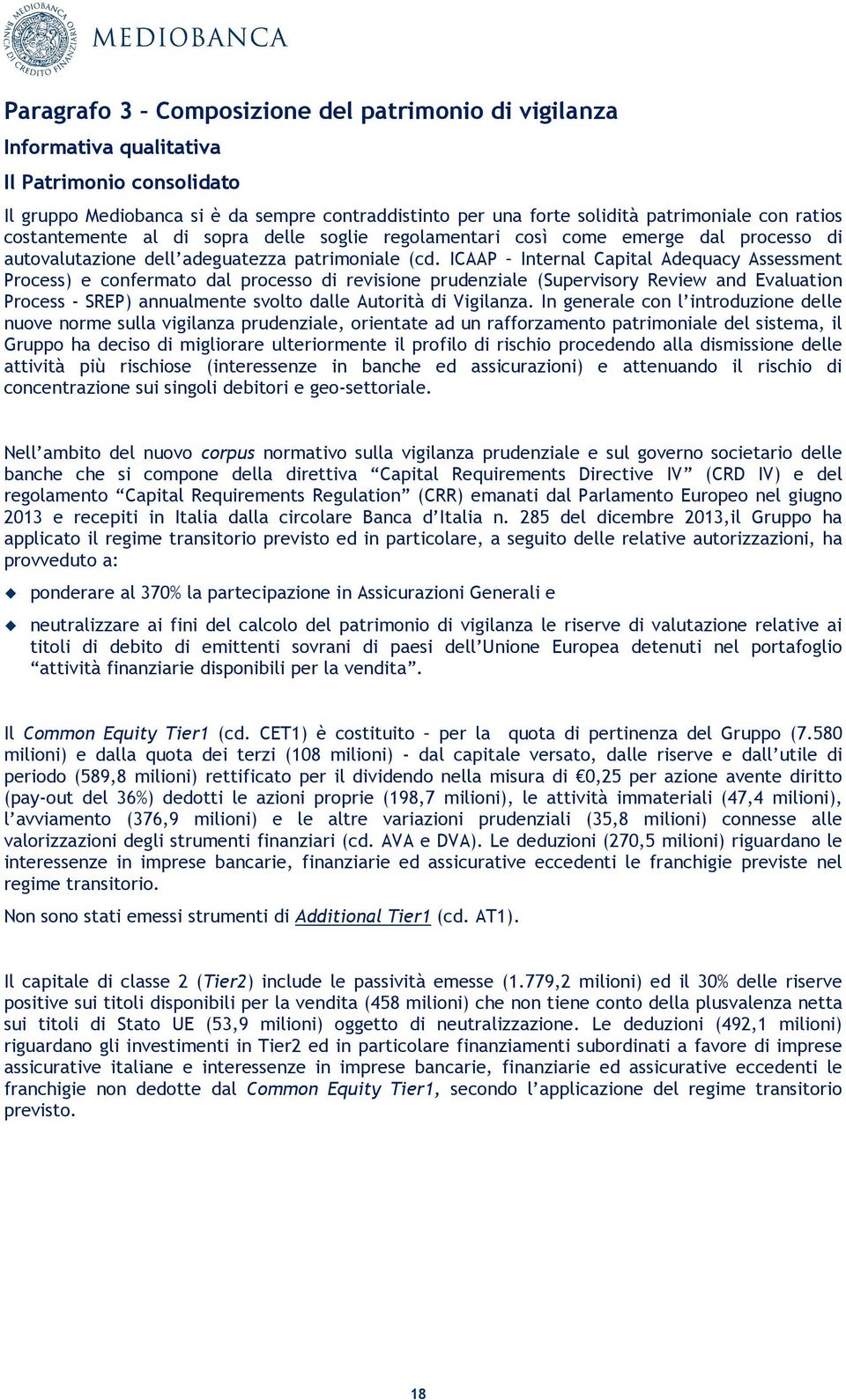 ICAAP Internal Capital Adequacy Assessment Process) e confermato dal processo di revisione prudenziale (Supervisory Review and Evaluation Process - SREP) annualmente svolto dalle Autorità di