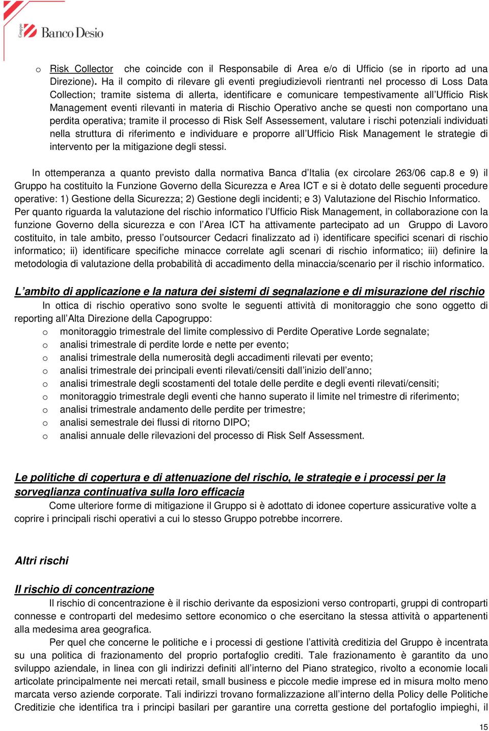 eventi rilevanti in materia di Rischio Operativo anche se questi non comportano una perdita operativa; tramite il processo di Risk Self Assessement, valutare i rischi potenziali individuati nella