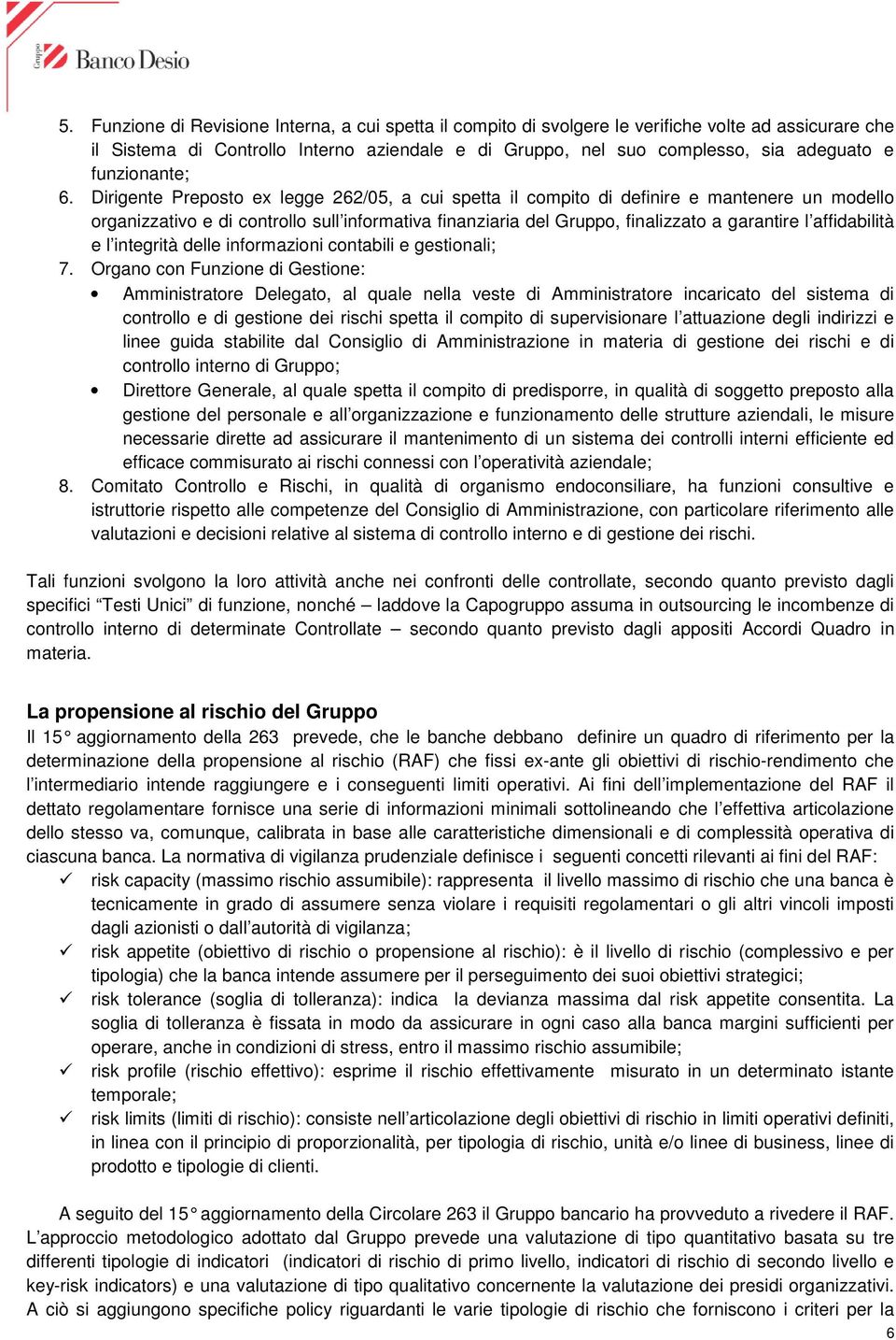 Dirigente Preposto ex legge 262/05, a cui spetta il compito di definire e mantenere un modello organizzativo e di controllo sull informativa finanziaria del Gruppo, finalizzato a garantire l