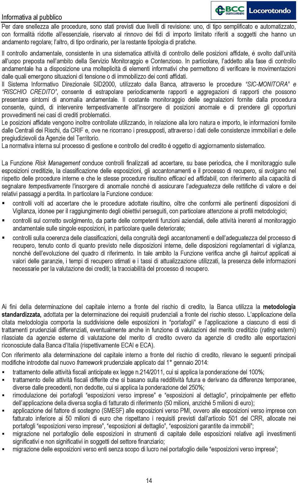 Il controllo andamentale, consistente in una sistematica attività di controllo delle posizioni affidate, è svolto dall unità all uopo preposta nell ambito della Servizio Monitoraggio e Contenzioso.